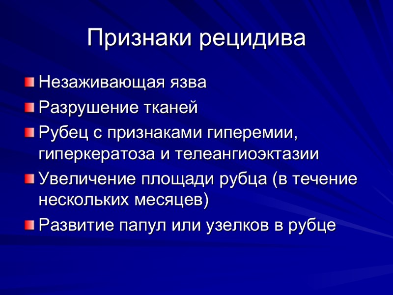 Признаки рецидива Незаживающая язва Разрушение тканей Рубец с признаками гиперемии,  гиперкератоза и телеангиоэктазии